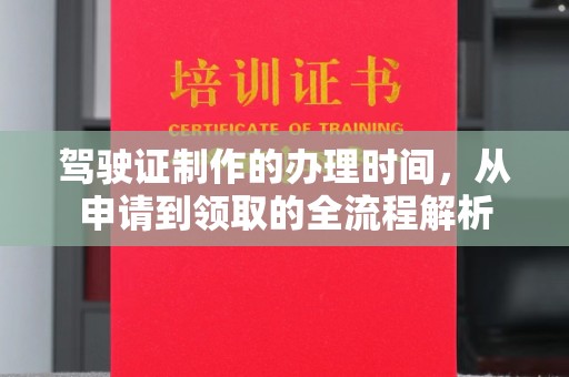 全南驾驶证制作的办理时间，从申请到领取的全流程解析